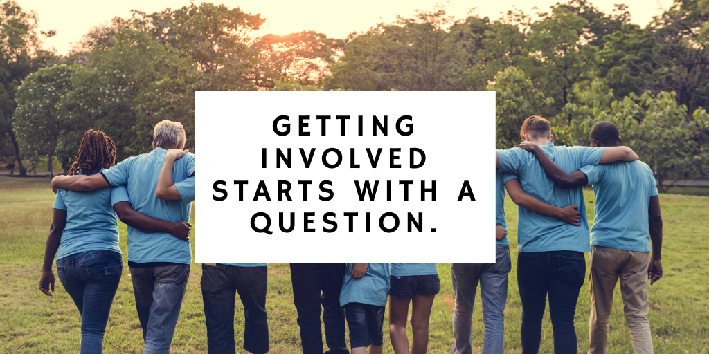Image of a group of people with arms interlocked and text, Getting involved starts with a question